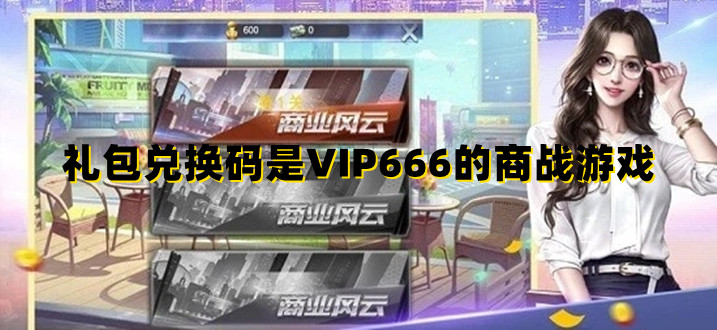 礼包兑换码是VIP666的商战游戏